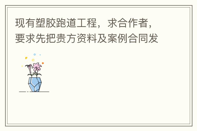 現(xiàn)有塑膠跑道工程，求合作者，要求先把貴方資料及案例合同發(fā)到我郵箱553577727@qq.com我會盡快聯(lián)系您。