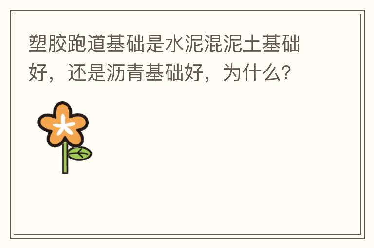 塑膠跑道基礎(chǔ)是水泥混泥土基礎(chǔ)好，還是瀝青基礎(chǔ)好，為什么？