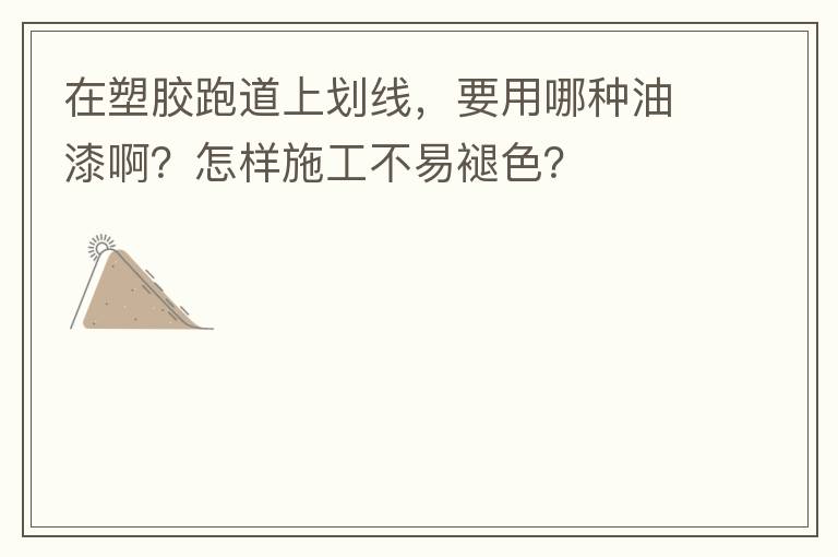 在塑膠跑道上劃線，要用哪種油漆?。吭鯓邮┕げ灰淄噬?？