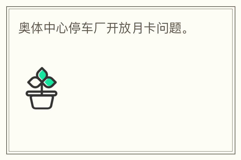 奧體中心停車廠開放月卡問題。