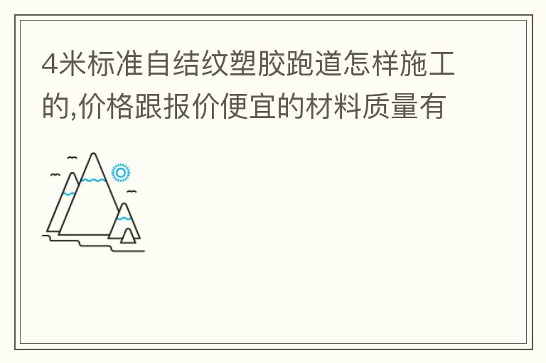 4米標準自結紋塑膠跑道怎樣施工的,價格跟報價便宜的材料質量有保證嗎？