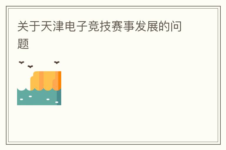 關(guān)于天津電子競(jìng)技賽事發(fā)展的問題