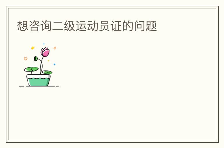 想咨詢二級(jí)運(yùn)動(dòng)員證的問(wèn)題