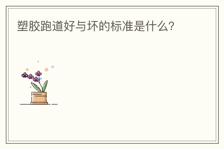 塑膠跑道好與壞的標(biāo)準(zhǔn)是什么？