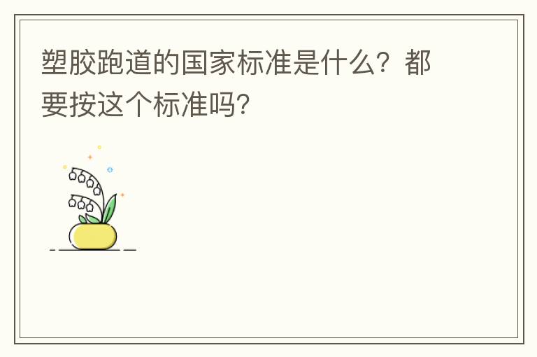 塑膠跑道的國(guó)家標(biāo)準(zhǔn)是什么？都要按這個(gè)標(biāo)準(zhǔn)嗎？