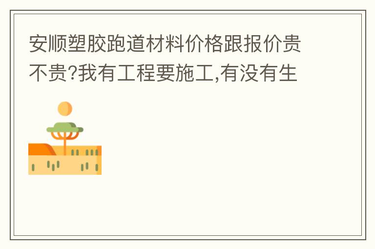 安順?biāo)苣z跑道材料價(jià)格跟報(bào)價(jià)貴不貴?我有工程要施工,有沒(méi)有生產(chǎn)廠家的施工工藝或施工方法提供給我