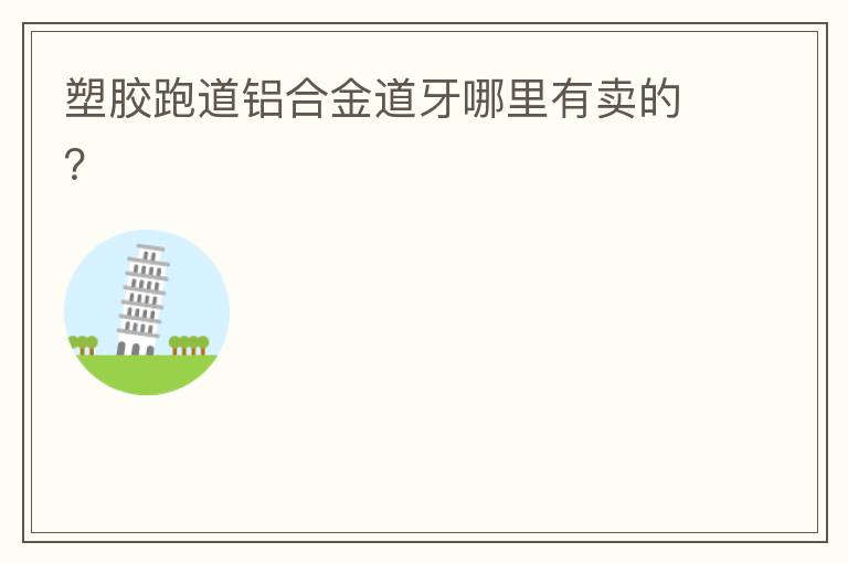 塑膠跑道鋁合金道牙哪里有賣的？