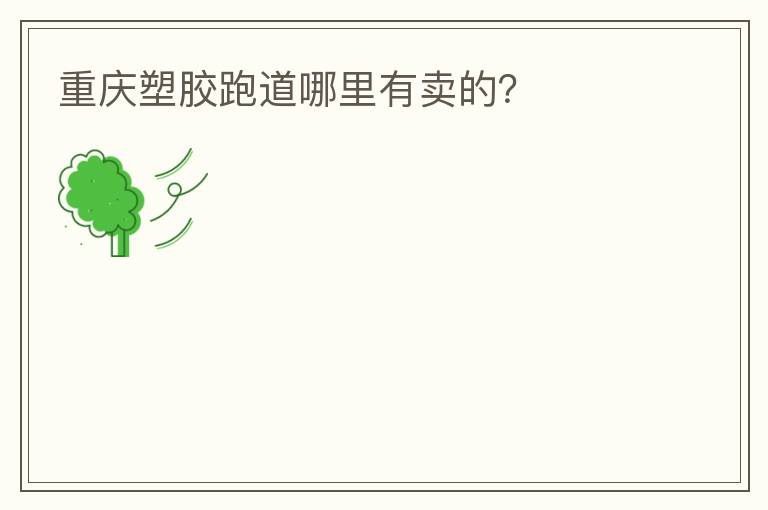 重慶塑膠跑道哪里有賣的？