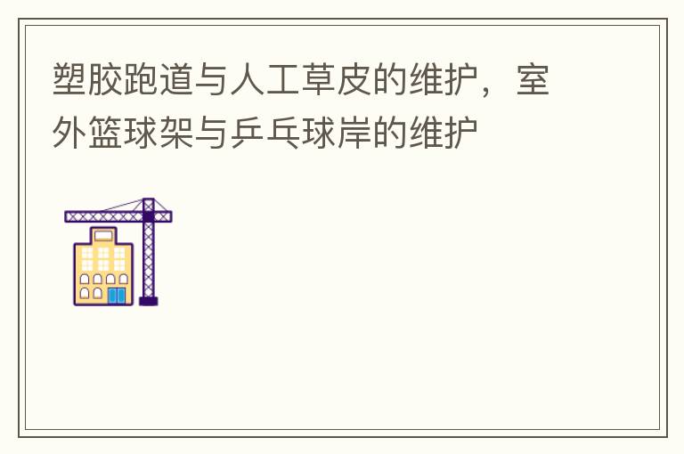 塑膠跑道與人工草皮的維護(hù)，室外籃球架與乒乓球岸的維護(hù)