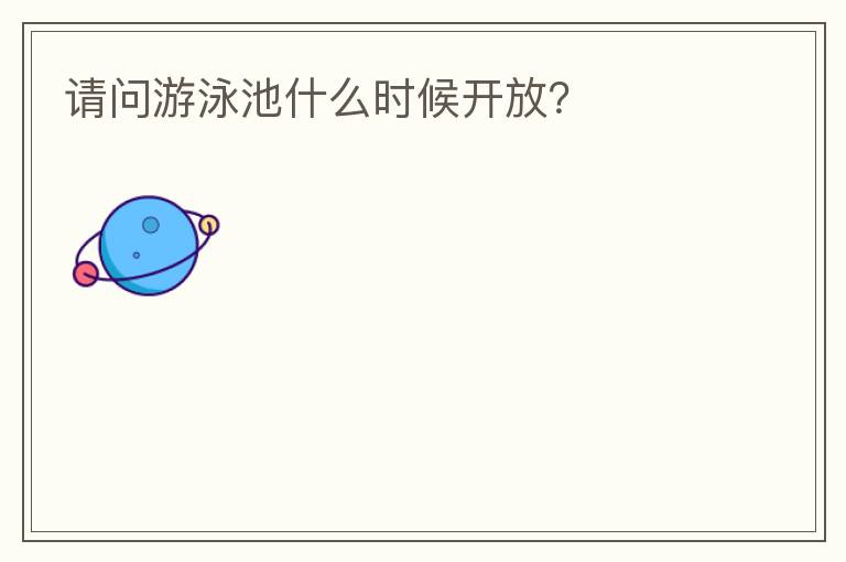 請問游泳池什么時候開放？