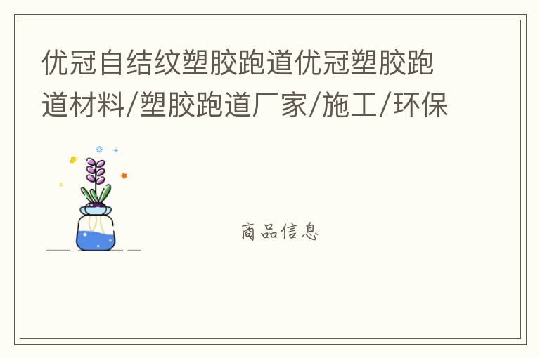 優(yōu)冠自結紋塑膠跑道優(yōu)冠塑膠跑道材料/塑膠跑道廠家/施工/環(huán)保塑膠跑道材料/透氣型塑膠跑道/自結紋型塑膠跑道