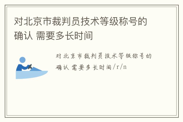 對(duì)北京市裁判員技術(shù)等級(jí)稱號(hào)的確認(rèn) 需要多長(zhǎng)時(shí)間