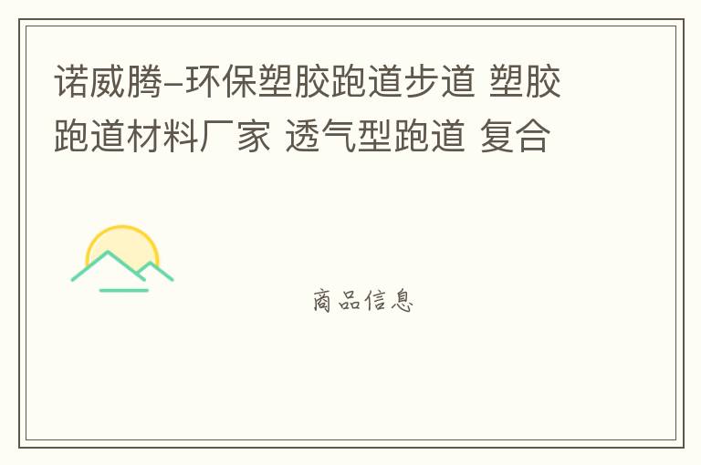 諾威騰-環(huán)保塑膠跑道步道 塑膠跑道材料廠家 透氣型跑道 復(fù)合型跑道 混合型跑道 自結(jié)紋跑道 10年施工經(jīng)驗