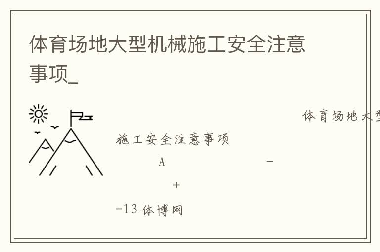 體育場地大型機械施工安全注意事項_