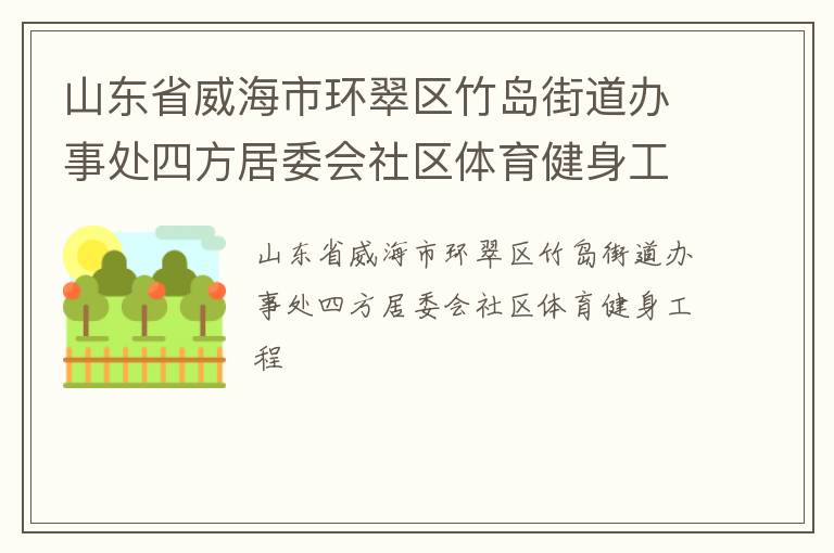 山東省威海市環(huán)翠區(qū)竹島街道辦事處四方居委會社區(qū)體育健身工程