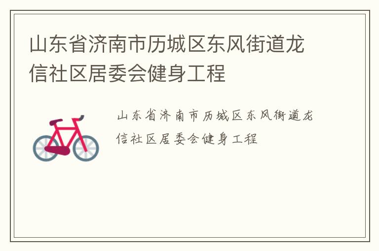 山東省濟南市歷城區(qū)東風(fēng)街道龍信社區(qū)居委會健身工程