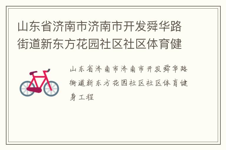山東省濟南市濟南市開發(fā)舜華路街道新東方花園社區(qū)社區(qū)體育健身工程