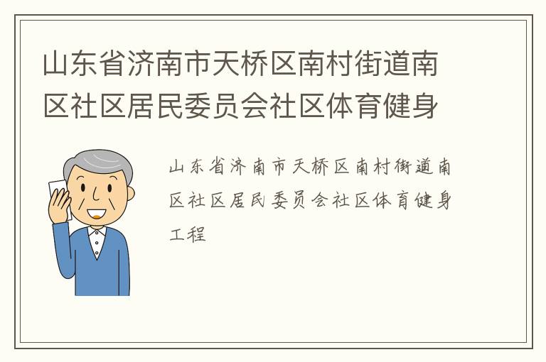 山東省濟南市天橋區(qū)南村街道南區(qū)社區(qū)居民委員會社區(qū)體育健身工程