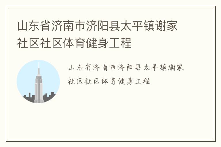山東省濟南市濟陽縣太平鎮(zhèn)謝家社區(qū)社區(qū)體育健身工程
