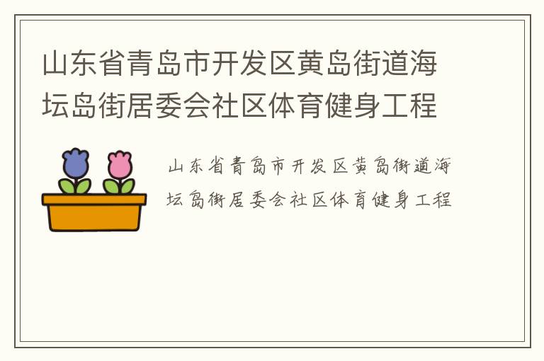 山東省青島市開發(fā)區(qū)黃島街道海壇島街居委會社區(qū)體育健身工程