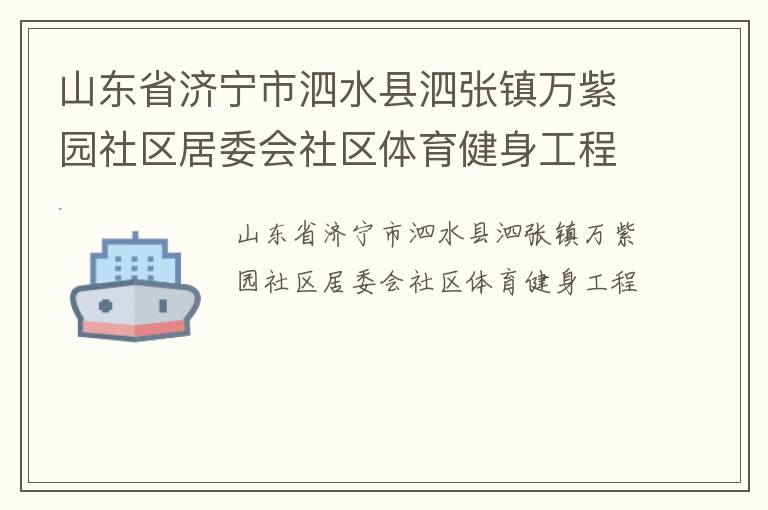 山東省濟(jì)寧市泗水縣泗張鎮(zhèn)萬紫園社區(qū)居委會(huì)社區(qū)體育健身工程