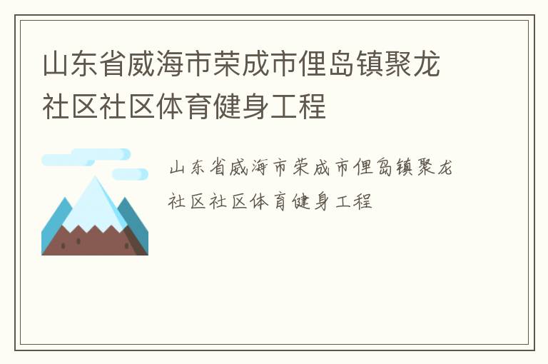 山東省威海市榮成市俚島鎮(zhèn)聚龍社區(qū)社區(qū)體育健身工程