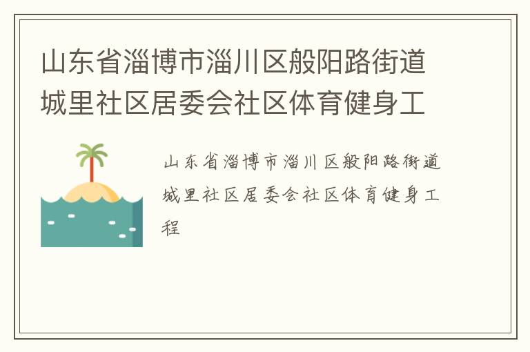 山東省淄博市淄川區(qū)般陽路街道城里社區(qū)居委會(huì)社區(qū)體育健身工程
