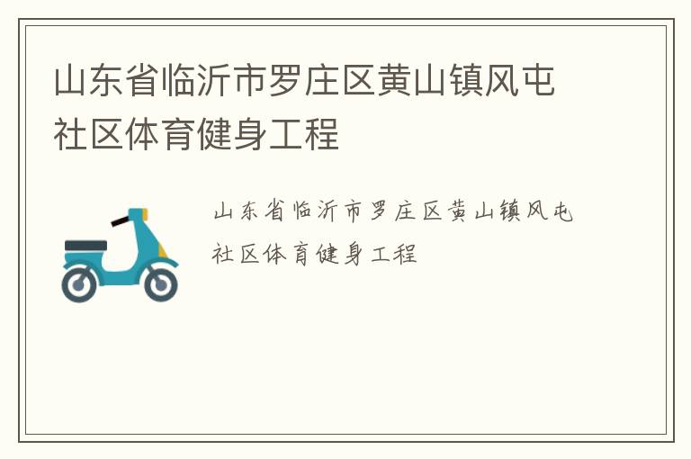 山東省臨沂市羅莊區(qū)黃山鎮(zhèn)風(fēng)屯社區(qū)體育健身工程