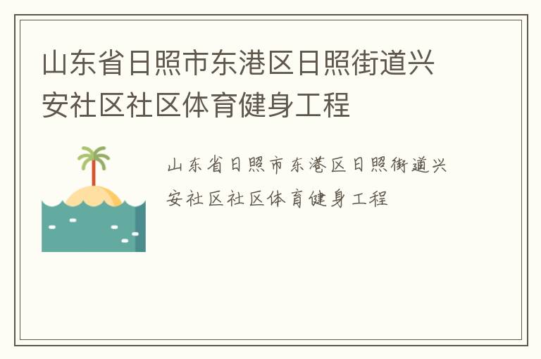山東省日照市東港區(qū)日照街道興安社區(qū)社區(qū)體育健身工程