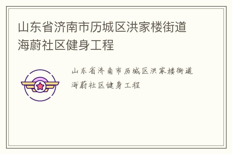 山東省濟(jì)南市歷城區(qū)洪家樓街道海蔚社區(qū)健身工程