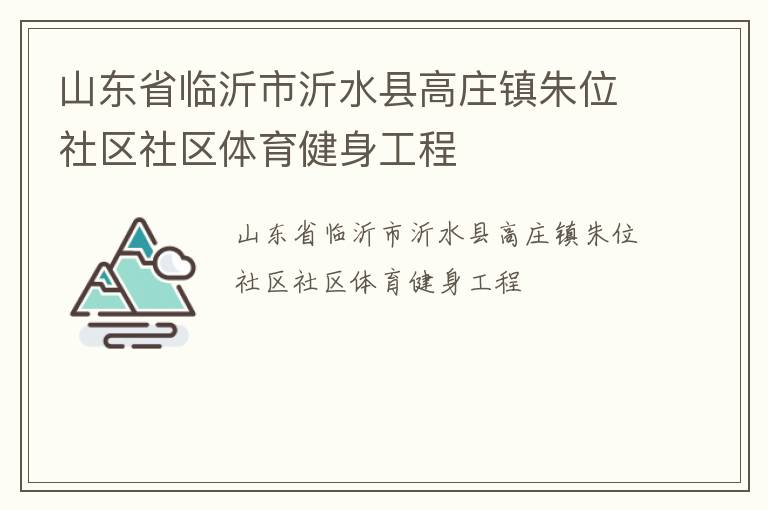 山東省臨沂市沂水縣高莊鎮(zhèn)朱位社區(qū)社區(qū)體育健身工程