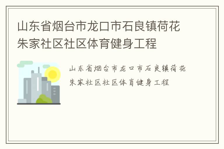 山東省煙臺市龍口市石良鎮(zhèn)荷花朱家社區(qū)社區(qū)體育健身工程