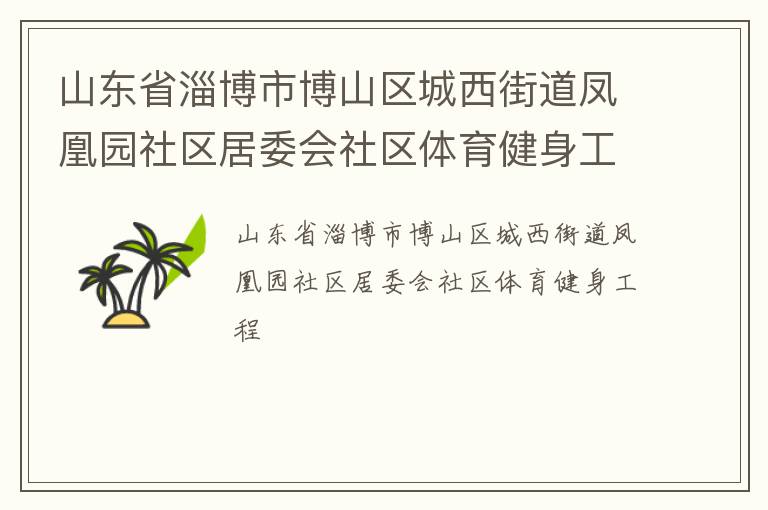 山東省淄博市博山區(qū)城西街道鳳凰園社區(qū)居委會社區(qū)體育健身工程