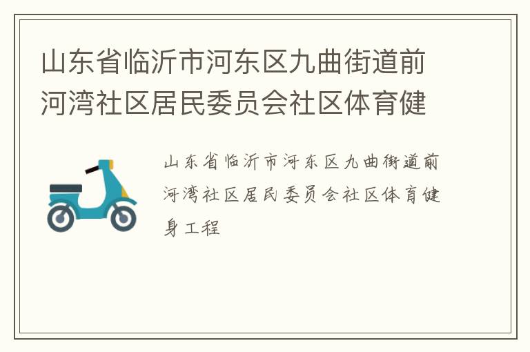 山東省臨沂市河?xùn)|區(qū)九曲街道前河灣社區(qū)居民委員會(huì)社區(qū)體育健身工程