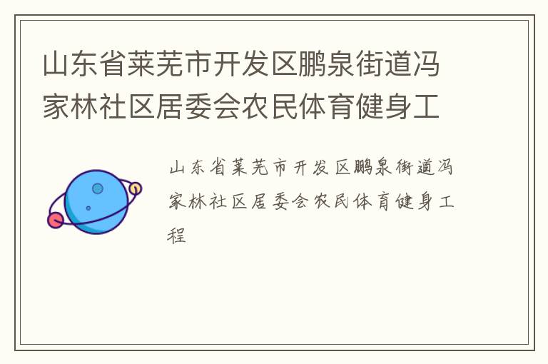 山東省萊蕪市開(kāi)發(fā)區(qū)鵬泉街道馮家林社區(qū)居委會(huì)農(nóng)民體育健身工程