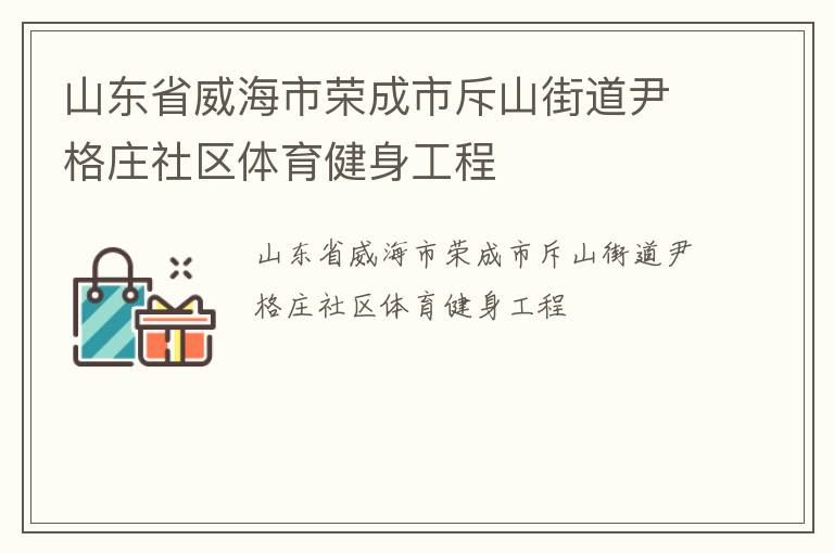 山東省威海市榮成市斥山街道尹格莊社區(qū)體育健身工程