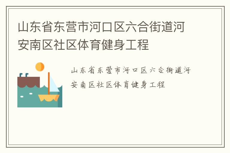 山東省東營市河口區(qū)六合街道河安南區(qū)社區(qū)體育健身工程