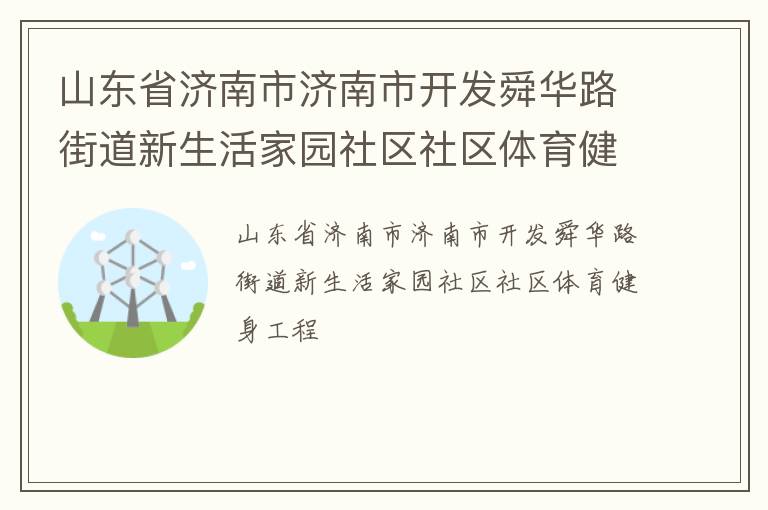 山東省濟南市濟南市開發(fā)舜華路街道新生活家園社區(qū)社區(qū)體育健身工程