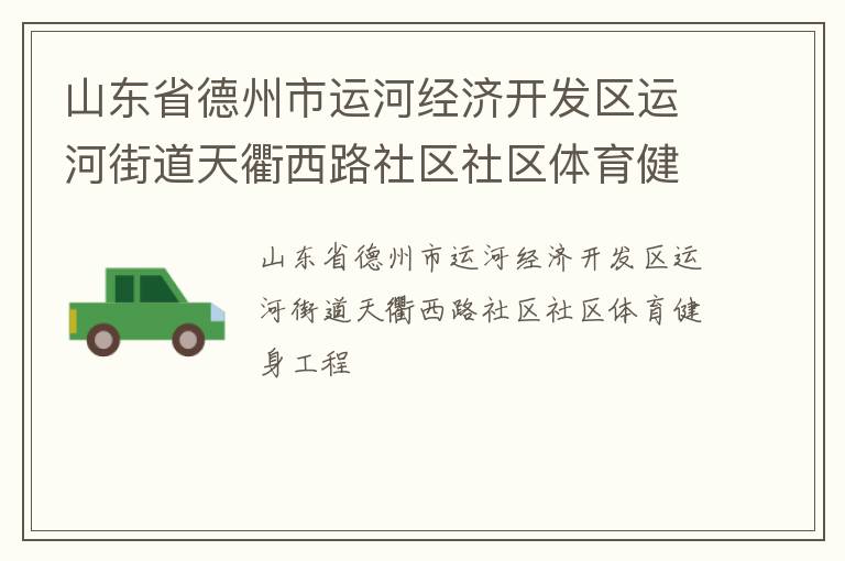 山東省德州市運河經(jīng)濟開發(fā)區(qū)運河街道天衢西路社區(qū)社區(qū)體育健身工程