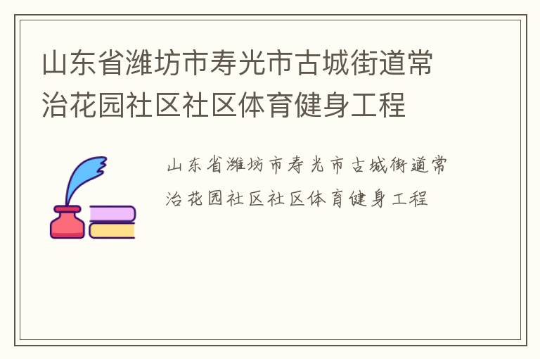 山東省濰坊市壽光市古城街道常治花園社區(qū)社區(qū)體育健身工程