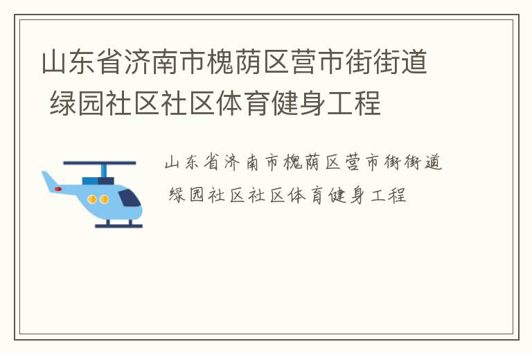 山東省濟(jì)南市槐蔭區(qū)營市街街道 綠園社區(qū)社區(qū)體育健身工程