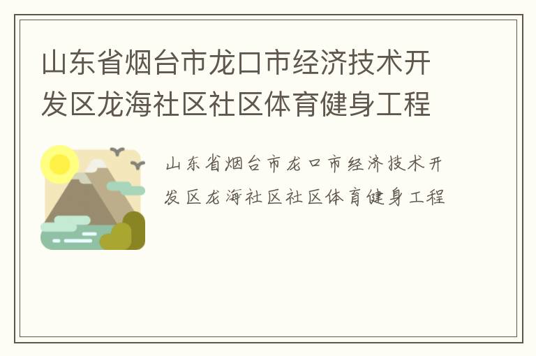 山東省煙臺市龍口市經(jīng)濟技術(shù)開發(fā)區(qū)龍海社區(qū)社區(qū)體育健身工程