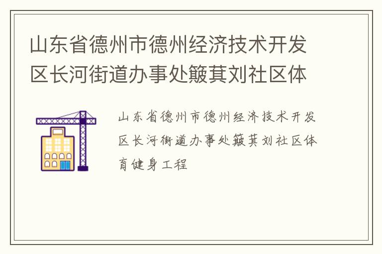 山東省德州市德州經(jīng)濟技術(shù)開發(fā)區(qū)長河街道辦事處簸萁劉社區(qū)體育健身工程