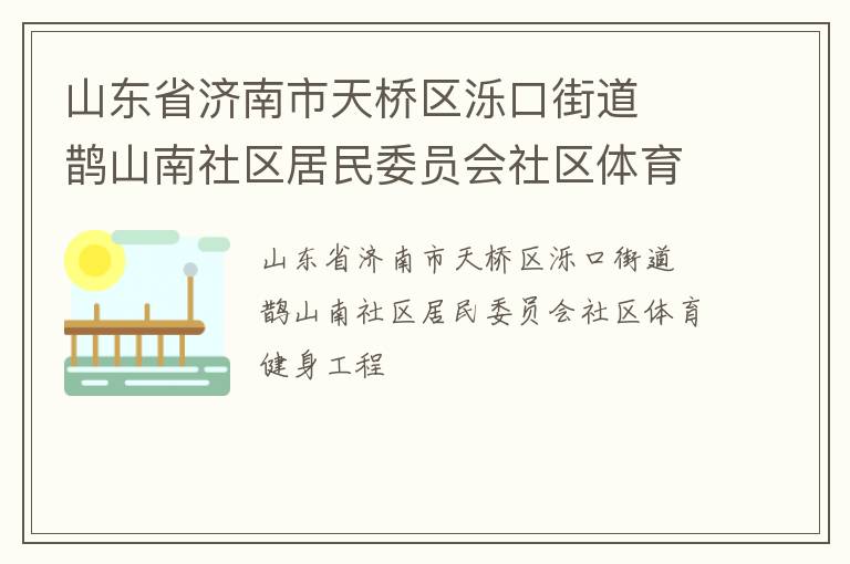 山東省濟南市天橋區(qū)濼口街道  鵲山南社區(qū)居民委員會社區(qū)體育健身工程