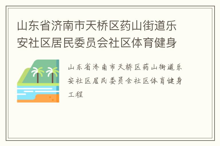 山東省濟南市天橋區(qū)藥山街道樂安社區(qū)居民委員會社區(qū)體育健身工程