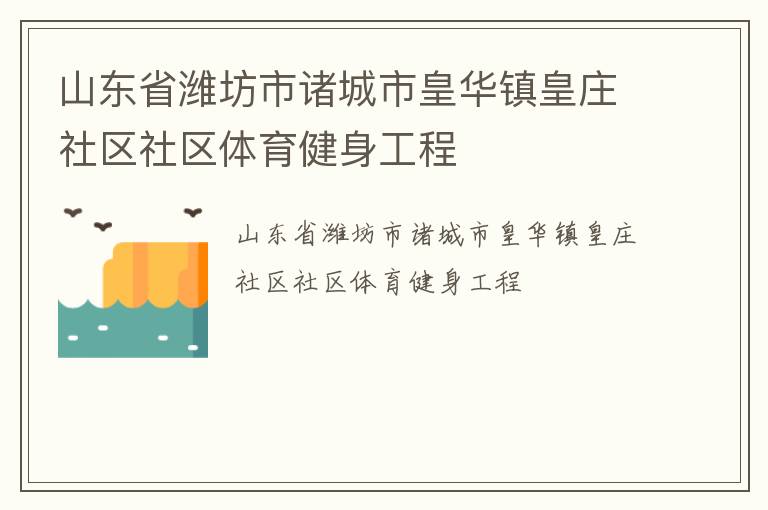 山東省濰坊市諸城市皇華鎮(zhèn)皇莊社區(qū)社區(qū)體育健身工程