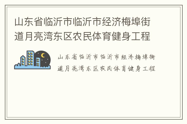 山東省臨沂市臨沂市經(jīng)濟(jì)梅埠街道月亮灣東區(qū)農(nóng)民體育健身工程