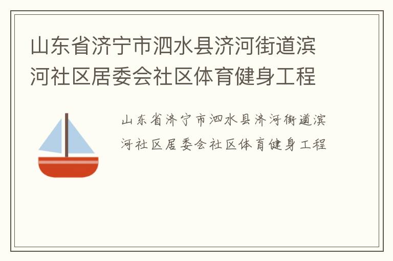山東省濟(jì)寧市泗水縣濟(jì)河街道濱河社區(qū)居委會(huì)社區(qū)體育健身工程