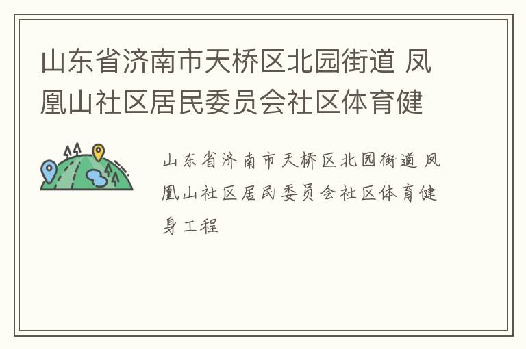 山東省濟(jì)南市天橋區(qū)北園街道 鳳凰山社區(qū)居民委員會(huì)社區(qū)體育健身工程