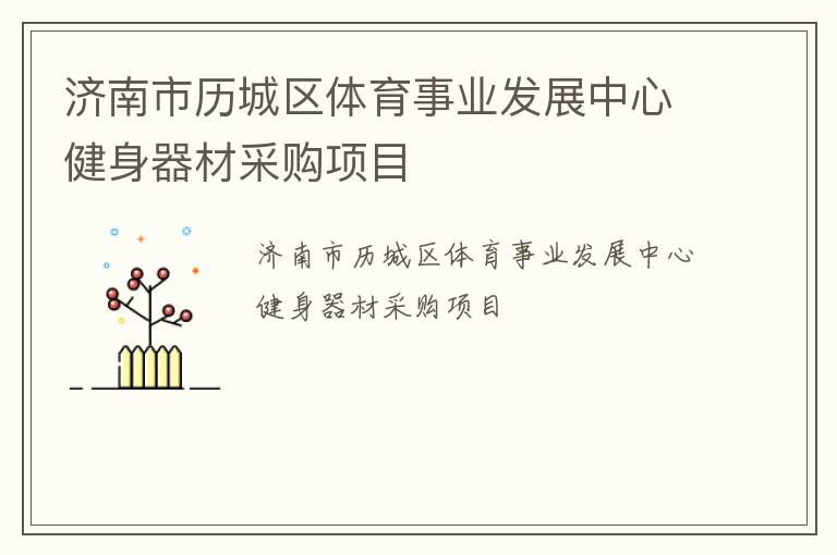 濟南市歷城區(qū)體育事業(yè)發(fā)展中心健身器材采購項目